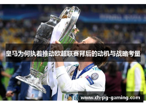 皇马为何执着推动欧超联赛背后的动机与战略考量 皇马为何执着推动欧超联赛背后的动机与战略考量