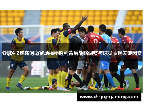 蓉城4-2逆袭河南赛场揭秘胜利背后战略调整与球员表现关键因素
