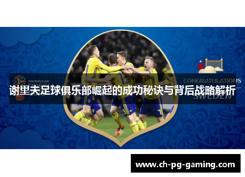 谢里夫足球俱乐部崛起的成功秘诀与背后战略解析