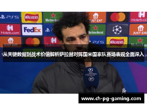 从关键数据到战术价值解析萨拉赫对阵国米国家队赛场表现全面深入