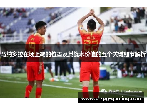 马纳多拉在场上踢的位置及其战术价值的五个关键细节解析